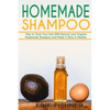 Homemade Shampoo: How to Treat Your Hair With Natural and Organic Homemade Shampoo and Make It Shiny & Healthy (Shampoo Making and Recipes) - Paperback