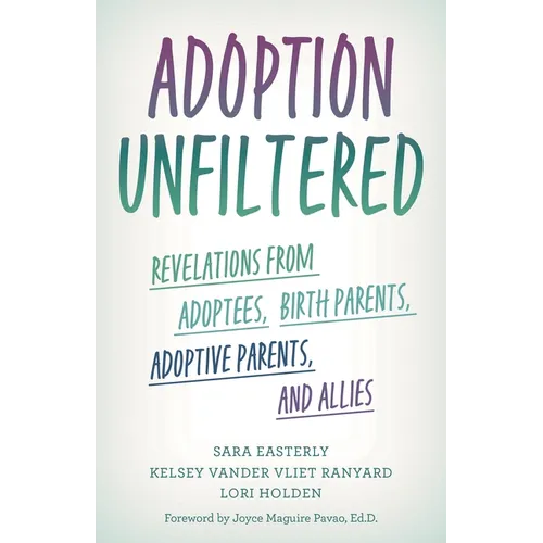 Adoption Unfiltered: Revelations from Adoptees, Birth Parents, Adoptive Parents, and Allies - Hardcover