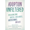 Adoption Unfiltered: Revelations from Adoptees, Birth Parents, Adoptive Parents, and Allies - Hardcover