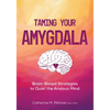 Taming Your Amygdala: Brain-Based Strategies to Quiet the Anxious Mind - Paperback