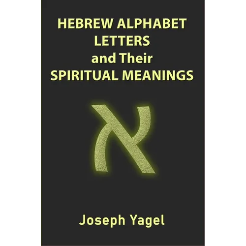 Hebrew Alphabet Letters And Their Spiritual Meanings: Symbolic Meanings Of Hebrew Letters AlefBet, Symbols and Numerical Values Gematria, Biblical Heb - Paperback