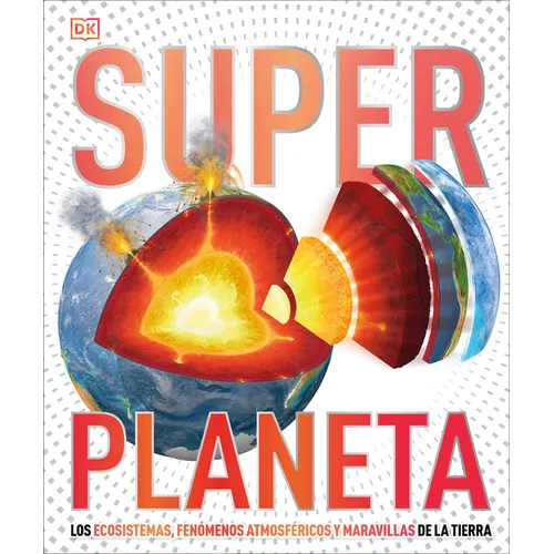 Super Planeta (Super Earth Encyclopedia): Los Ecosistemas, Fenómenos Atmosféricos Y Maravillas de la Tierra - Hardcover