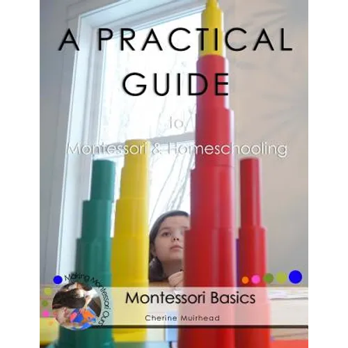 A PRACTICAL GUIDE to Montessori & Homeschooling - Montessori Basics - Paperback