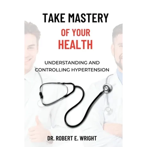 Take Mastery of Your Health: Understanding And Controlling Hypertension - Paperback