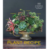The Plant Recipe Book: 100 Living Arrangements for Any Home in Any Season - Hardcover