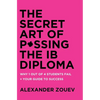 The Secret Art of Passing the IB Diploma: : Why 1 Out of 4 Students Fail + How to Avoid Being One of Them - Hardcover