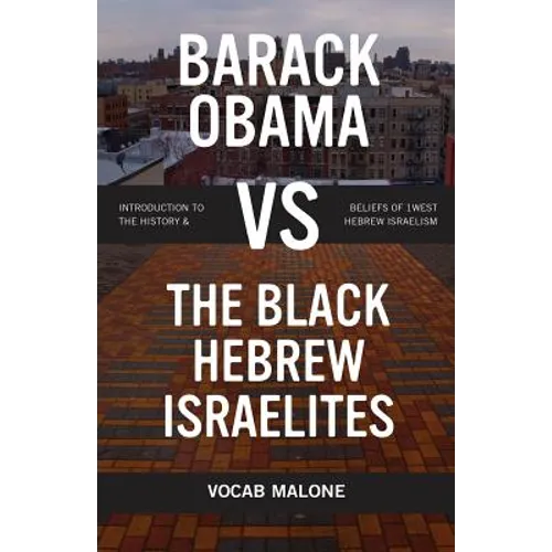 Barack Obama vs The Black Hebrew Israelites: Introduction to the History & Beliefs of 1West Hebrew Israelism - Paperback