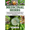 Medicinal Herbs: A beginner's Guide to Growing and Using Herbs for Both Medicinal and Culinary Purposes - Herb Encyclopedia, Herbs for - Paperback