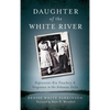 Daughter of the White River: Depression-Era Treachery and Vengeance in the Arkansas Delta - Hardcover
