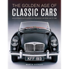 The Golden Age of Classic Cars: An Illustrated Encyclopedia of the Motor Car from 1945 to 1985 - Hardcover