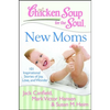 Chicken Soup for the Soul: New Moms: 101 Inspirational Stories of Joy, Love, and Wonder - Paperback