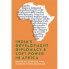 India's Development Diplomacy & Soft Power in Africa - Paperback