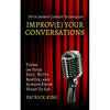 Improve Your Conversations: Think on Your Feet, Witty Banter, and Always Know What To Say with Improv Comedy Techniques - Paperback