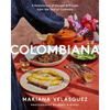 Colombiana: A Rediscovery of Recipes and Rituals from the Soul of Colombia - Hardcover
