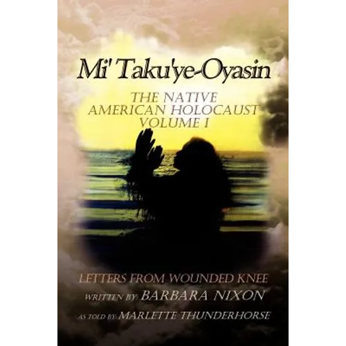 Mi' Taku'ye-Oyasin: Letters from Wounded Knee Volume I - Paperback
