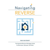 Navigating Reverse: The Essential Reverse Mortgage Guide for Borrowers, Spouses, and Heirs - Paperback