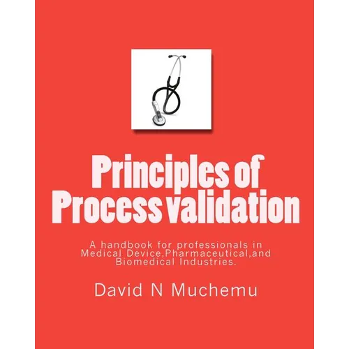 Principles of Process validation: A handbook for professionals in Medical Device, Pharmaceutical, and Biomedical Industries. - Paperback