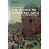 The Demise of Norse Religion: Dismantling and Defending the Old Order in Viking Age Scandinavia - Hardcover