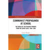 Communist Propaganda at School: The World of the Reading Primers from the Soviet Bloc, 1949-1989 - Paperback