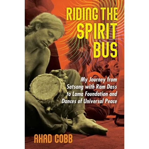 Riding the Spirit Bus: My Journey from Satsang with RAM Dass to Lama Foundation and Dances of Universal Peace - Paperback