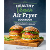 Healthy Vegan Air Fryer Cookbook: 100 Plant-Based Recipes with Fewer Calories and Less Fat - Paperback