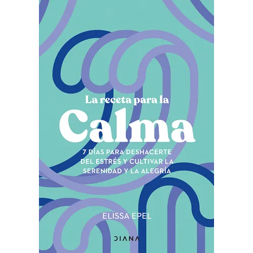 La Receta Para La Calma: 7 Días Para Deshacerte del Estrés Y Cultivar La Serenidad Y La Alegría / The Seven-Day Stress Prescription - Paperback