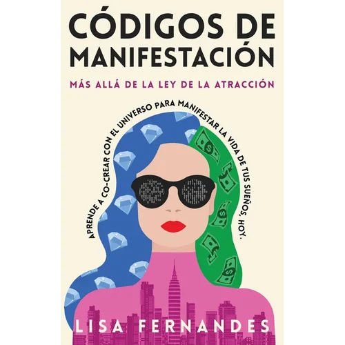 Códigos De Manifestación: Más Allá de la Ley de la Atracción: Aprende a Co-crear con El Universo Para Manifestar La Vida De Tus Sueños, Hoy. - Paperback