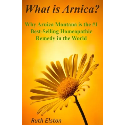 What is Arnica?: Why Arnica Montana is the #1 Best-Selling Homeopathic Remedy in the World - Paperback