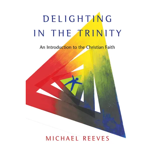 Delighting in the Trinity: An Introduction to the Christian Faith - Paperback