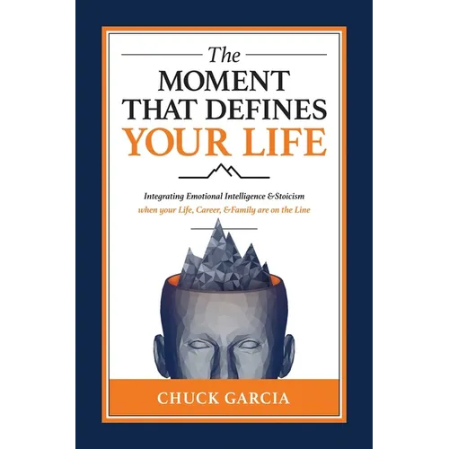 The Moment That Defines Your Life: Integrating Emotional Intelligence and Stoicism When Your Life, Career, and Family Are on the Line - Hardcover