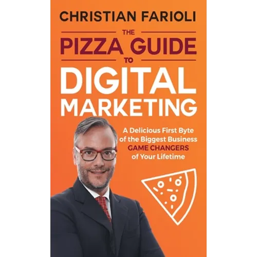 The Pizza Guide to Digital Marketing: A Delicious First Byte of the Biggest Business Game Changers of Your Lifetime - Hardcover