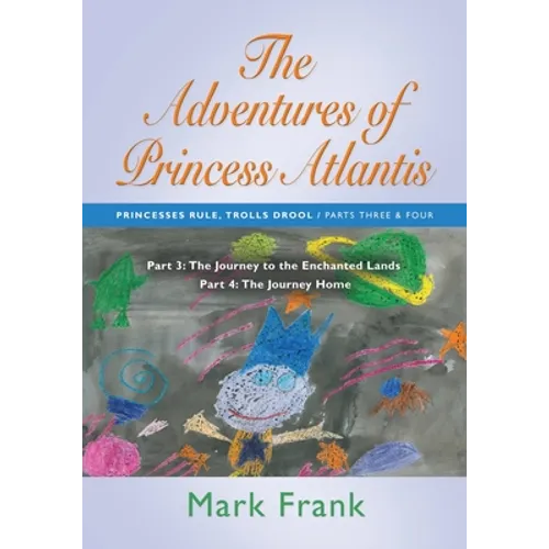 The Adventures of Princess Atlantis: Parts 3 and 4: Parts 3 and 4 - The Journey to the Enchanted Lands - Paperback