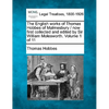 The English works of Thomas Hobbes of Malmesbury / now first collected and edited by Sir William Molesworth. Volume 1 of 11 - Paperback