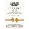 Holding Tight-Letting Go: Raising Healthy Kids in Anxioustimes - Paperback