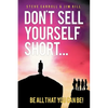 Don't Sell Yourself Short! Be All You Can Be! - Hardcover