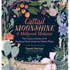 Cattail Moonshine & Milkweed Medicine: The Curious Stories of 43 Amazing North American Native Plants - Hardcover