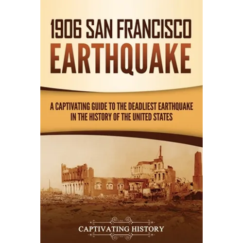 1906 San Francisco Earthquake: A Captivating Guide to the Deadliest Earthquake in the History of the United States - Paperback