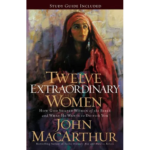 Twelve Extraordinary Women: How God Shaped Women of the Bible, and What He Wants to Do with You - Paperback