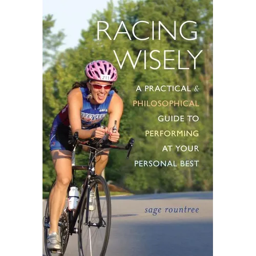 Racing Wisely: A Practical and Philosophical Guide to Performing at Your Personal Best - Paperback