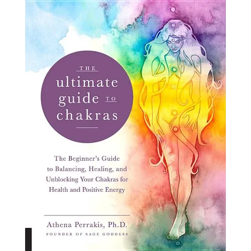 The Ultimate Guide to Chakras: The Beginner's Guide to Balancing, Healing, and Unblocking Your Chakras for Health and Positive Energy - Paperback