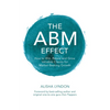 The ABM Effect: How To Win, Retain and Grow Valuable Clients For Market-Beating Growth - Paperback