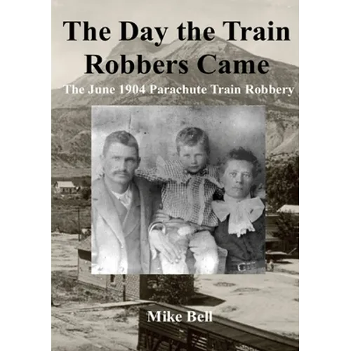 The Day The Train Robbers Came: The June 1904 Parachute Train Robbery - Paperback