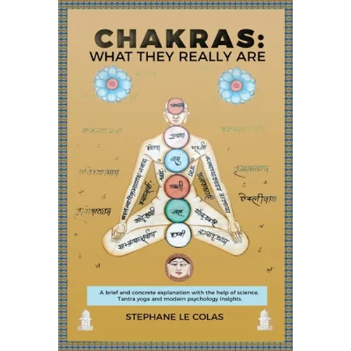 Chakras: What They Really Are: A Brief but Concrete Explanation with the Help of Science, Tantra Yoga and Modern Psychology Insights. - Paperback