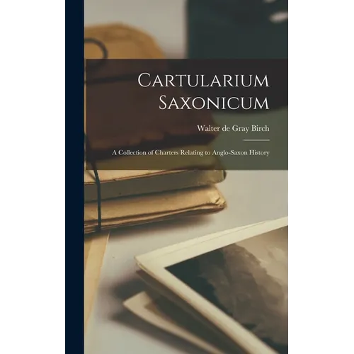 Cartularium Saxonicum: A Collection of Charters Relating to Anglo-Saxon History - Hardcover