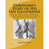Geronimo's Story of His Life Illustrated: With Original Photos Plus Other Photos Which Were Not Included - Paperback