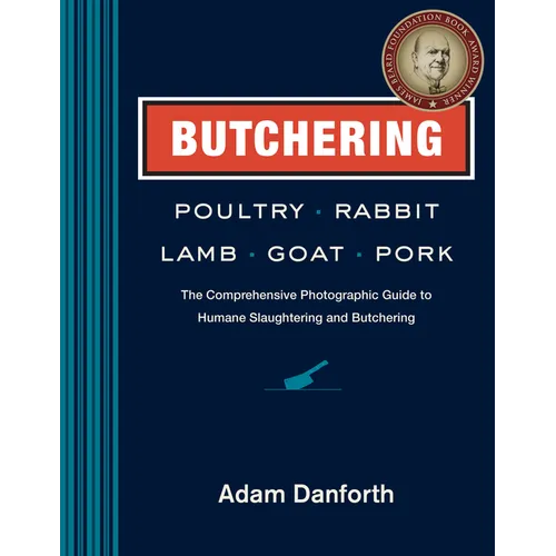 Butchering Poultry, Rabbit, Lamb, Goat, and Pork: The Comprehensive Photographic Guide to Humane Slaughtering and Butchering - Hardcover