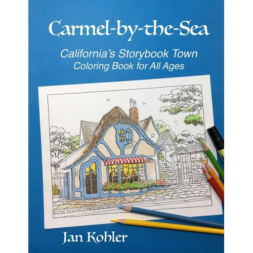 Carmel-by-the-Sea: California's Storybook Town Coloring Book for All Ages - Paperback