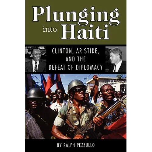 Plunging Into Haiti: Clinton, Aristide, and the Defeat of Diplomacy - Paperback