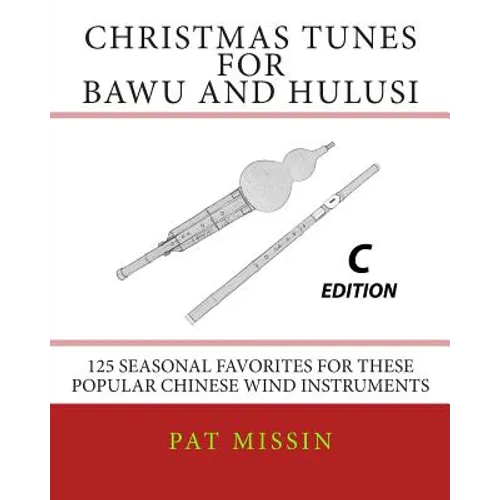 Christmas Tunes for Bawu and Hulusi - C Edition: 125 Seasonal Favorites for These Popular Chinese Wind Instruments - Paperback