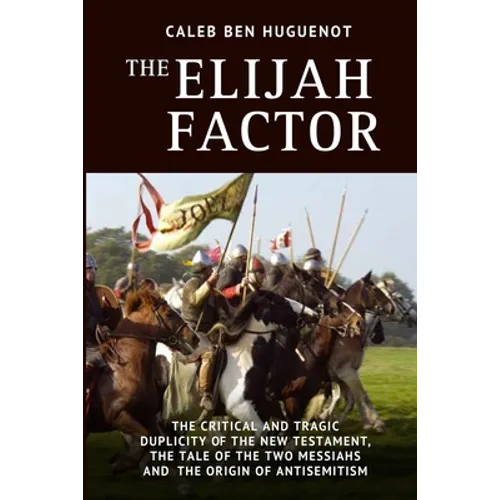 The Elijah Factor: The Critical and Tragic Duplicity of the New Testament, The Tale of Two Messiahs, and the Origin of Antisemitism - Paperback